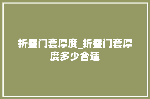 折叠门套厚度_折叠门套厚度多少合适