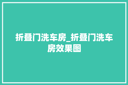 折叠门洗车房_折叠门洗车房效果图