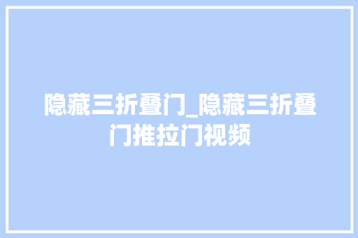 隐藏三折叠门_隐藏三折叠门推拉门视频 塑钢门
