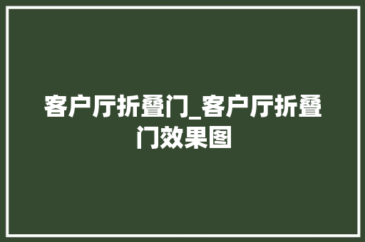 客户厅折叠门_客户厅折叠门效果图