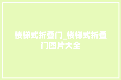 楼梯式折叠门_楼梯式折叠门图片大全