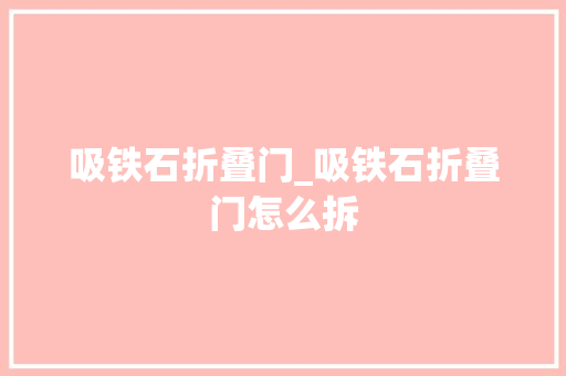 吸铁石折叠门_吸铁石折叠门怎么拆