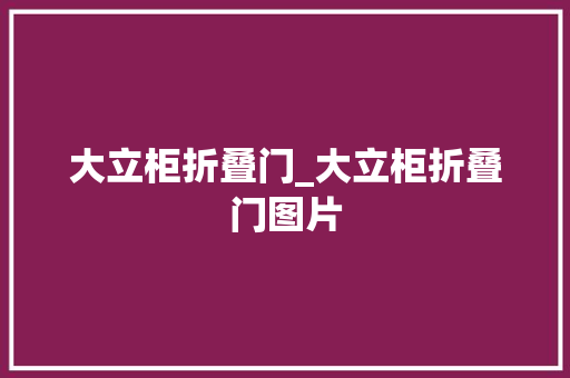 大立柜折叠门_大立柜折叠门图片