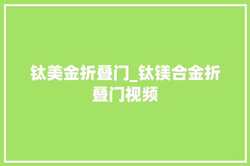 钛美金折叠门_钛镁合金折叠门视频