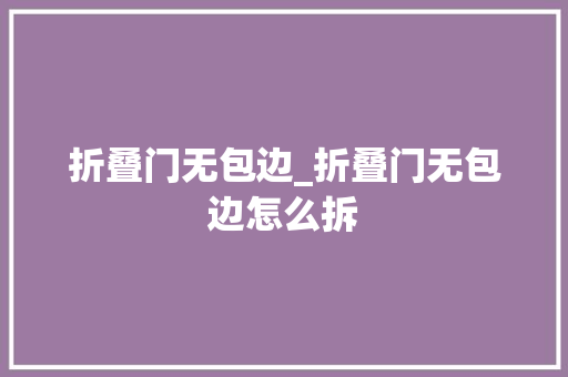 折叠门无包边_折叠门无包边怎么拆 复合门