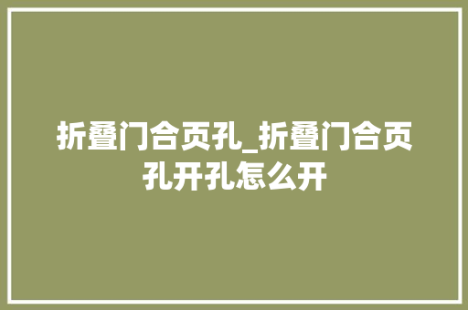 折叠门合页孔_折叠门合页孔开孔怎么开