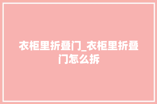 衣柜里折叠门_衣柜里折叠门怎么拆