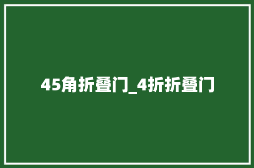 45角折叠门_4折折叠门