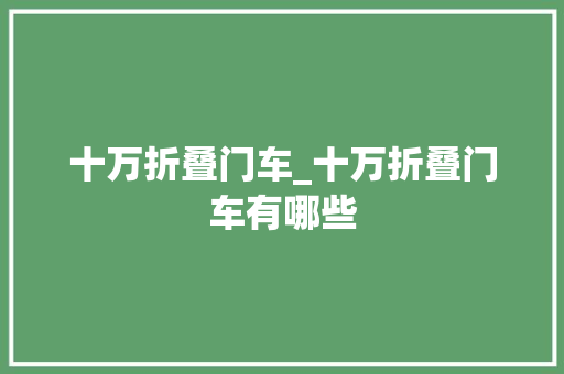 十万折叠门车_十万折叠门车有哪些