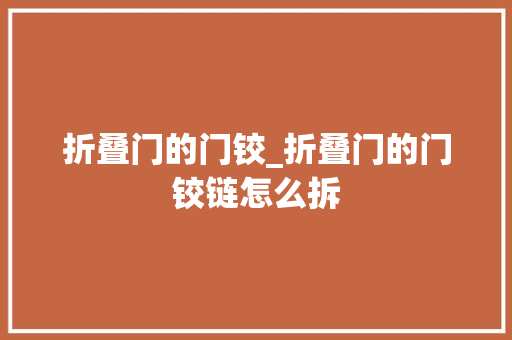 折叠门的门铰_折叠门的门铰链怎么拆