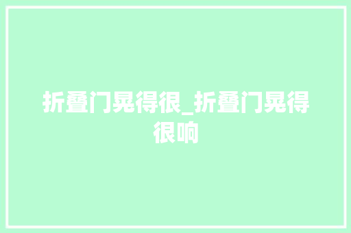 折叠门晃得很_折叠门晃得很响 折叠门