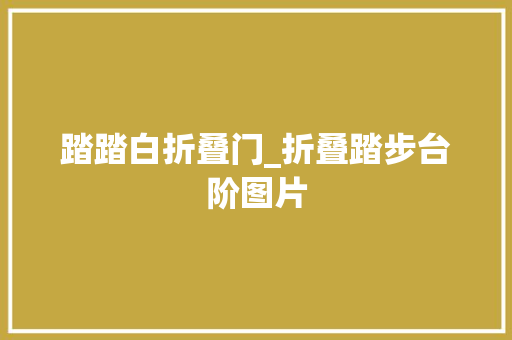 踏踏白折叠门_折叠踏步台阶图片
