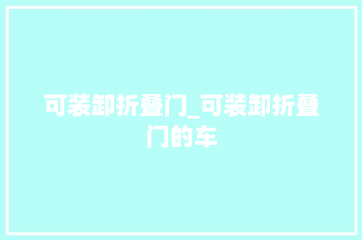 可装卸折叠门_可装卸折叠门的车