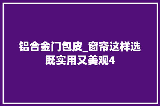 铝合金门包皮_窗帘这样选既实用又美观4
