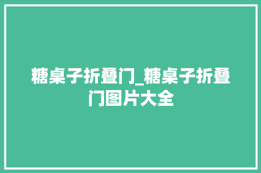糖桌子折叠门_糖桌子折叠门图片大全