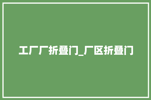 工厂厂折叠门_厂区折叠门