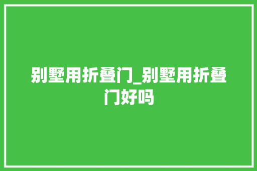 别墅用折叠门_别墅用折叠门好吗 滑动门