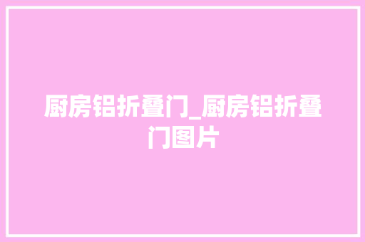 厨房铝折叠门_厨房铝折叠门图片