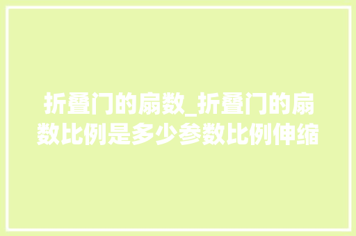 折叠门的扇数_折叠门的扇数比例是多少参数比例伸缩比例