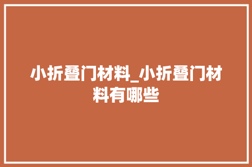 小折叠门材料_小折叠门材料有哪些