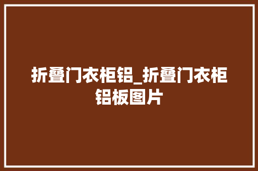 折叠门衣柜铝_折叠门衣柜铝板图片