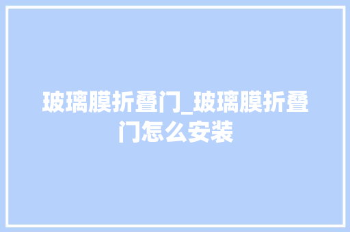 玻璃膜折叠门_玻璃膜折叠门怎么安装
