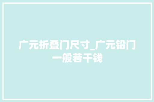 广元折叠门尺寸_广元铅门一般若干钱
