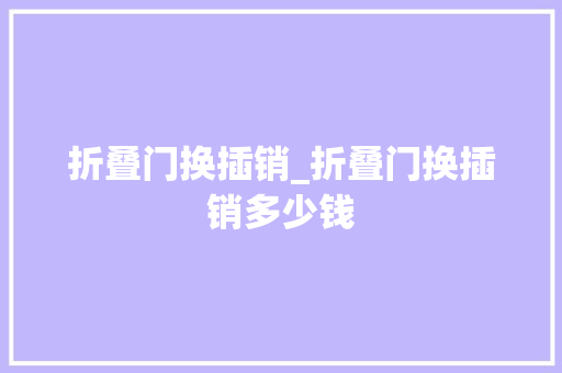 折叠门换插销_折叠门换插销多少钱