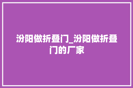 汾阳做折叠门_汾阳做折叠门的厂家 玻璃门