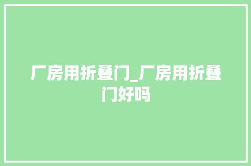 厂房用折叠门_厂房用折叠门好吗
