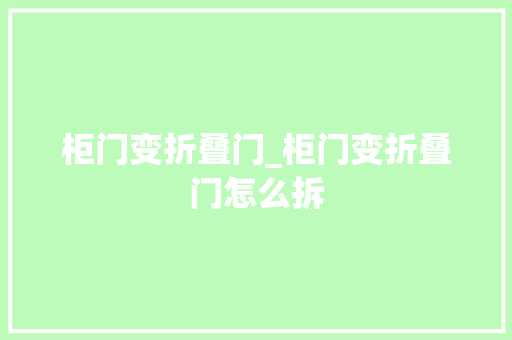 柜门变折叠门_柜门变折叠门怎么拆