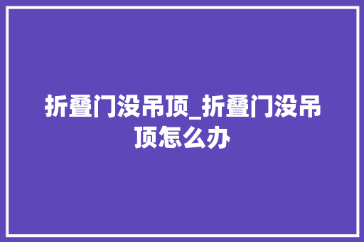 折叠门没吊顶_折叠门没吊顶怎么办