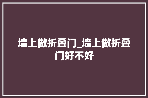墙上做折叠门_墙上做折叠门好不好
