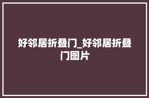好邻居折叠门_好邻居折叠门图片