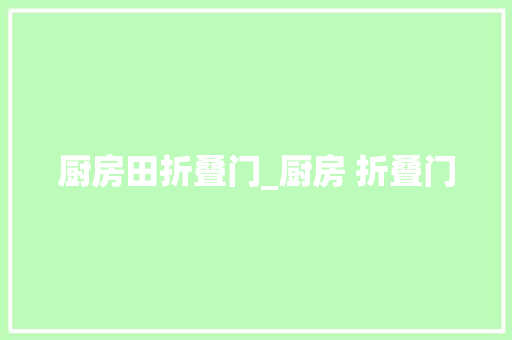 厨房田折叠门_厨房 折叠门