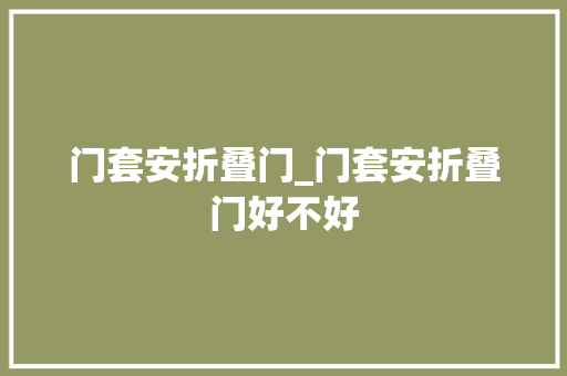 门套安折叠门_门套安折叠门好不好
