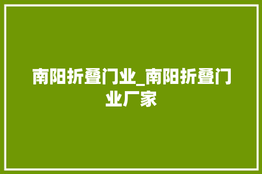 南阳折叠门业_南阳折叠门业厂家