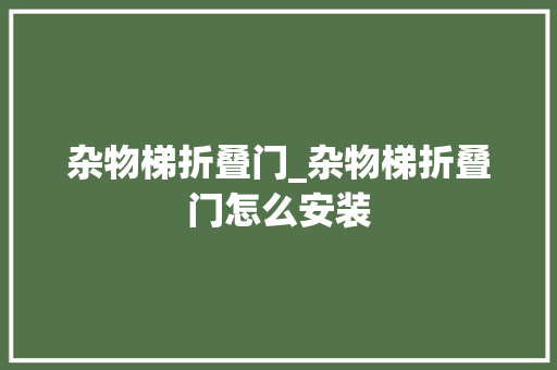 杂物梯折叠门_杂物梯折叠门怎么安装
