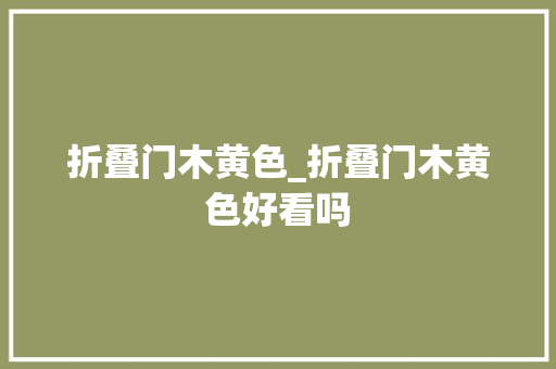 折叠门木黄色_折叠门木黄色好看吗