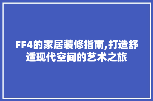 FF4的家居装修指南,打造舒适现代空间的艺术之旅