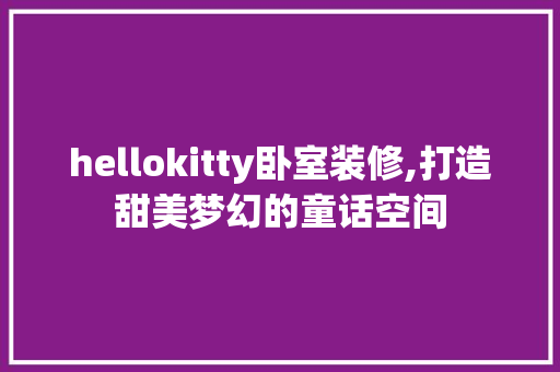 hellokitty卧室装修,打造甜美梦幻的童话空间