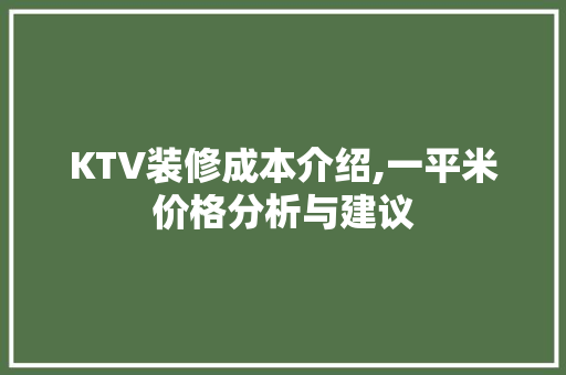 KTV装修成本介绍,一平米价格分析与建议