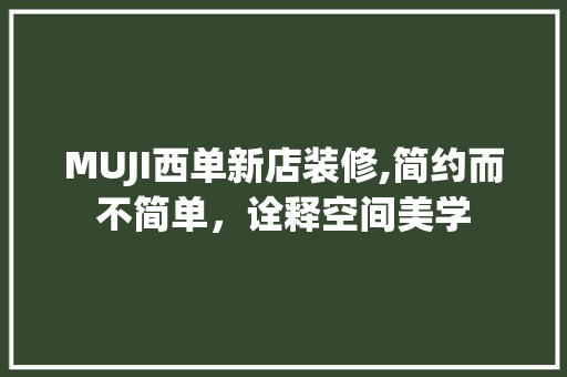 MUJI西单新店装修,简约而不简单，诠释空间美学