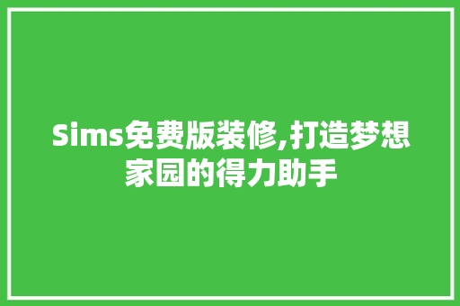 Sims免费版装修,打造梦想家园的得力助手