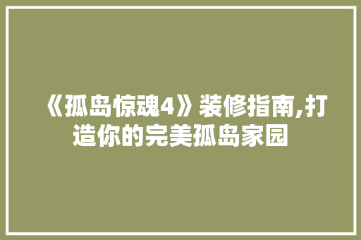 《孤岛惊魂4》装修指南,打造你的完美孤岛家园 滑动门