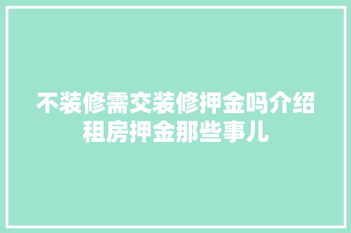 不装修需交装修押金吗介绍租房押金那些事儿