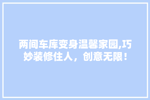 两间车库变身温馨家园,巧妙装修住人，创意无限！