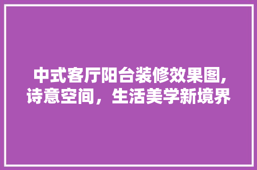 中式客厅阳台装修效果图,诗意空间，生活美学新境界