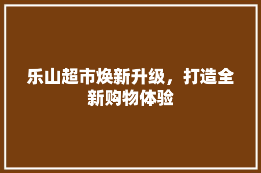 乐山超市焕新升级，打造全新购物体验