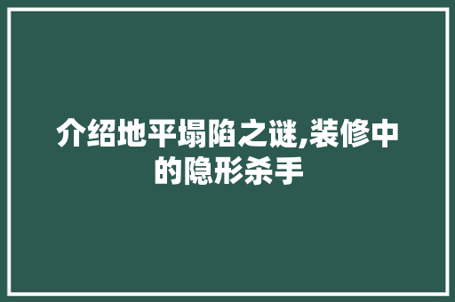 介绍地平塌陷之谜,装修中的隐形杀手